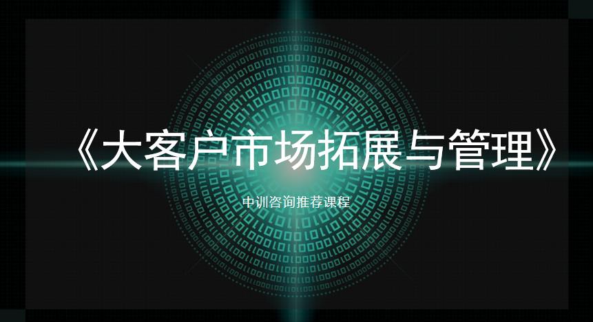 中訓(xùn)課程：《大客戶(hù)市場(chǎng)拓展與管理》
